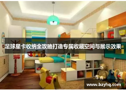 足球星卡收纳全攻略打造专属收藏空间与展示效果