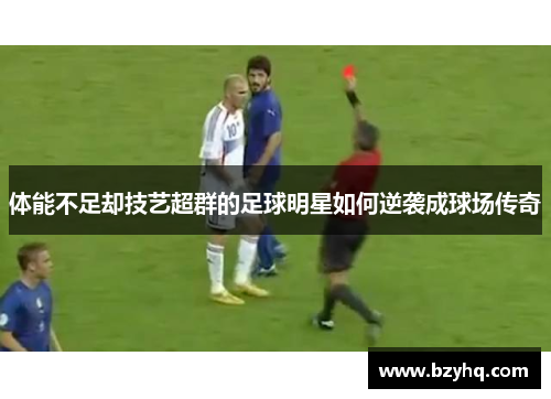 体能不足却技艺超群的足球明星如何逆袭成球场传奇