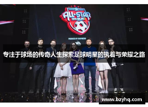 专注于球场的传奇人生探索足球明星的执着与荣耀之路