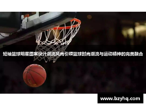 短袖篮球明星图案设计潮流风尚引领篮球时尚潮流与运动精神的完美融合